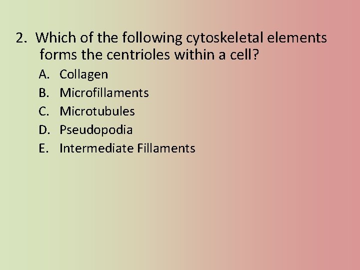 2. Which of the following cytoskeletal elements forms the centrioles within a cell? A.
