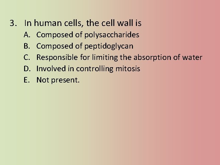3. In human cells, the cell wall is A. B. C. D. E. Composed