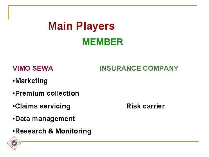 Main Players MEMBER VIMO SEWA INSURANCE COMPANY • Marketing • Premium collection • Claims