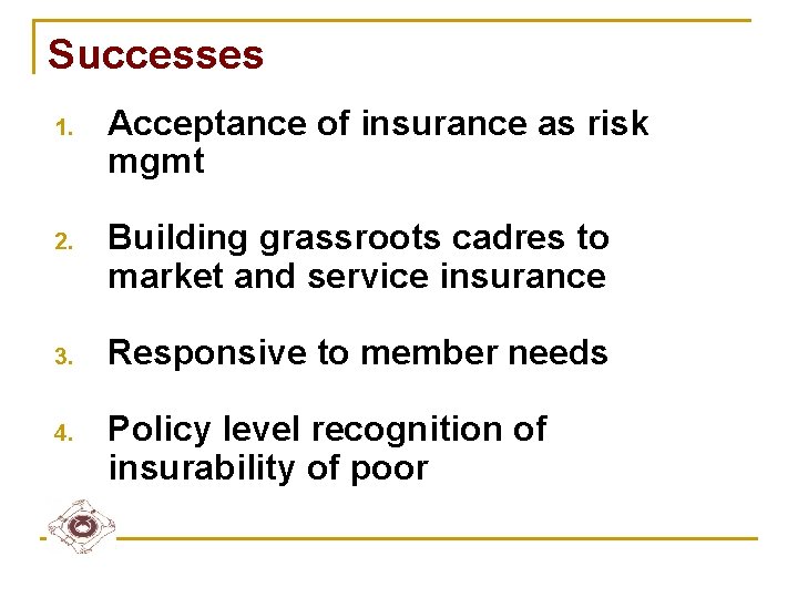 Successes 1. Acceptance of insurance as risk mgmt 2. Building grassroots cadres to market
