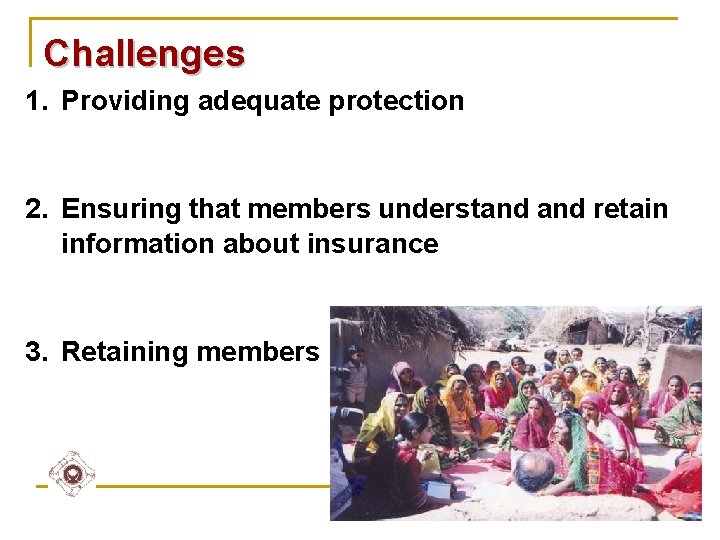 Challenges 1. Providing adequate protection 2. Ensuring that members understand retain information about insurance