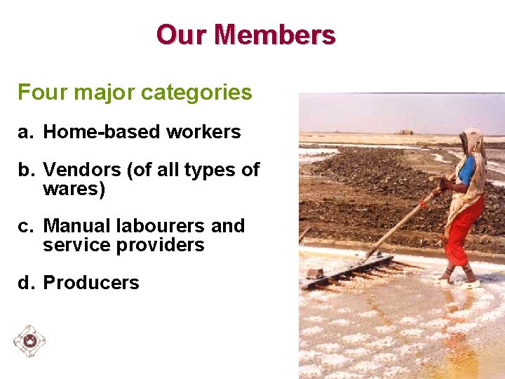 Our Members Four major categories a. Home-based workers b. Vendors (of all types of