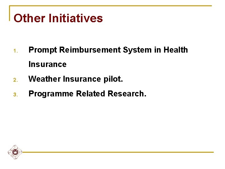 Other Initiatives 1. Prompt Reimbursement System in Health Insurance 2. Weather Insurance pilot. 3.