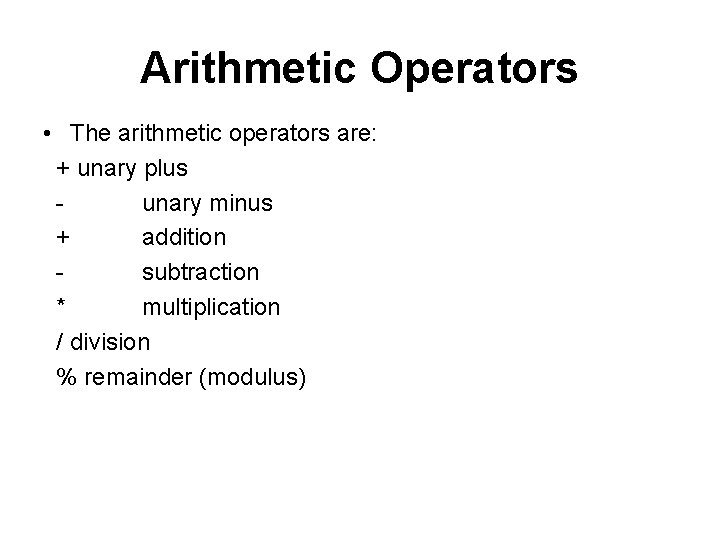 Arithmetic Operators • The arithmetic operators are: + unary plus unary minus + addition