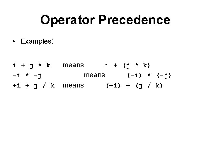 Operator Precedence • Examples: i + j * k -i * -j +i +