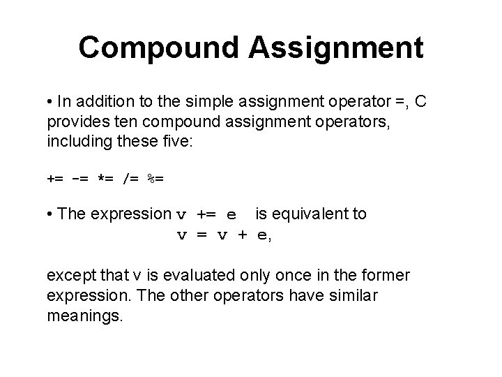 Compound Assignment • In addition to the simple assignment operator =, C provides ten