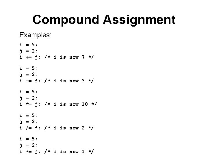 Compound Assignment Examples: i = 5; j = 2; i += j; /* i