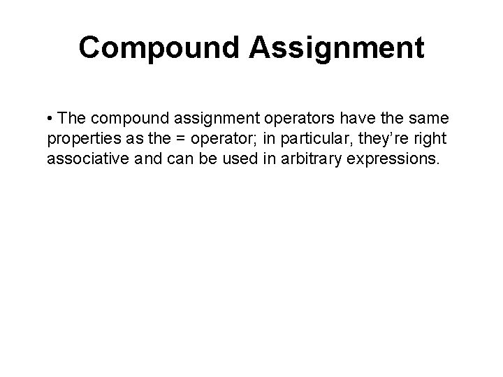 Compound Assignment • The compound assignment operators have the same properties as the =
