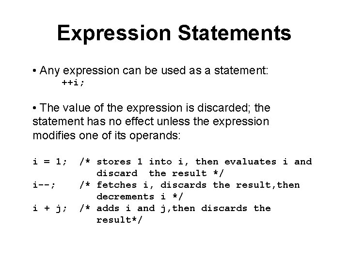 Expression Statements • Any expression can be used as a statement: ++i; • The