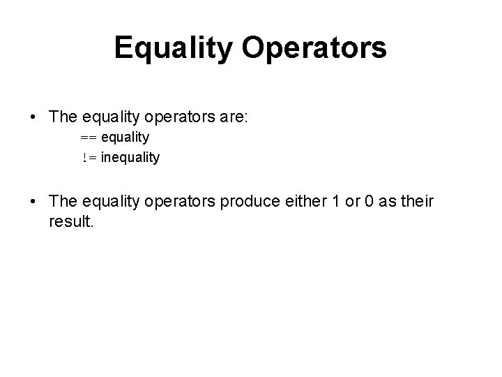 Equality Operators • The equality operators are: == equality != inequality • The equality