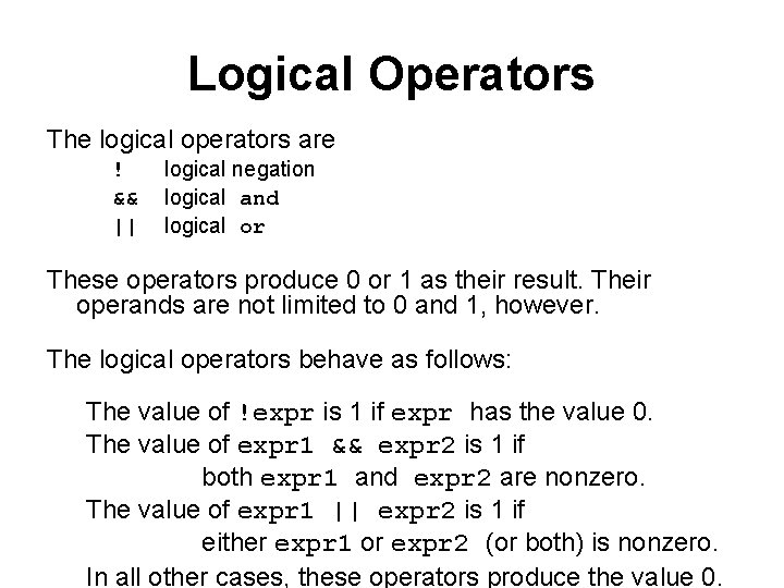 Logical Operators The logical operators are ! && || logical negation logical and logical