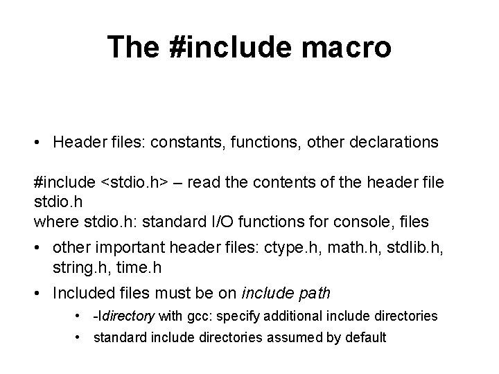 The #include macro • Header files: constants, functions, other declarations #include <stdio. h> –