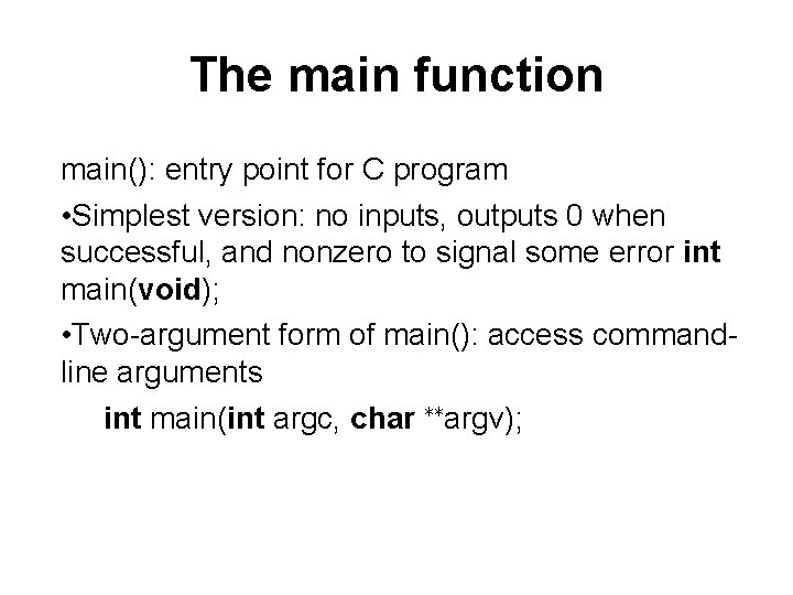 The main function main(): entry point for C program • Simplest version: no inputs,