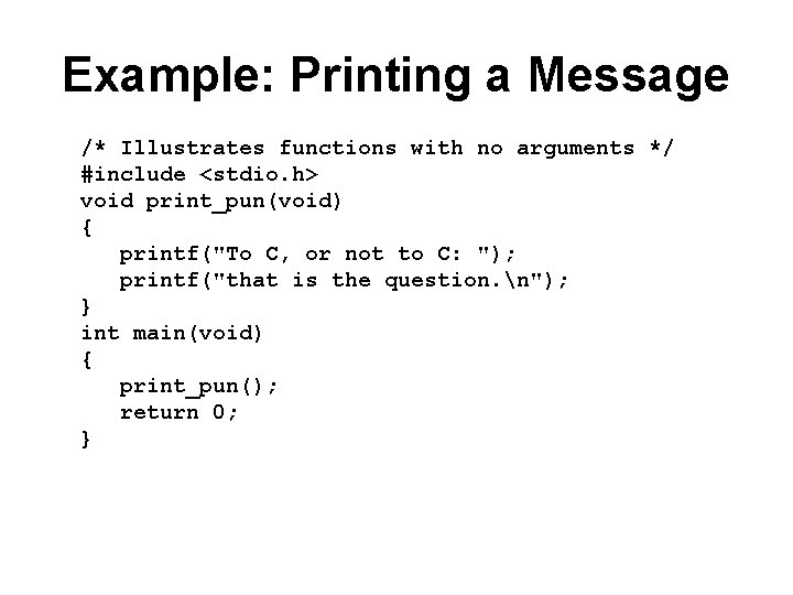 Example: Printing a Message /* Illustrates functions with no arguments */ #include <stdio. h>