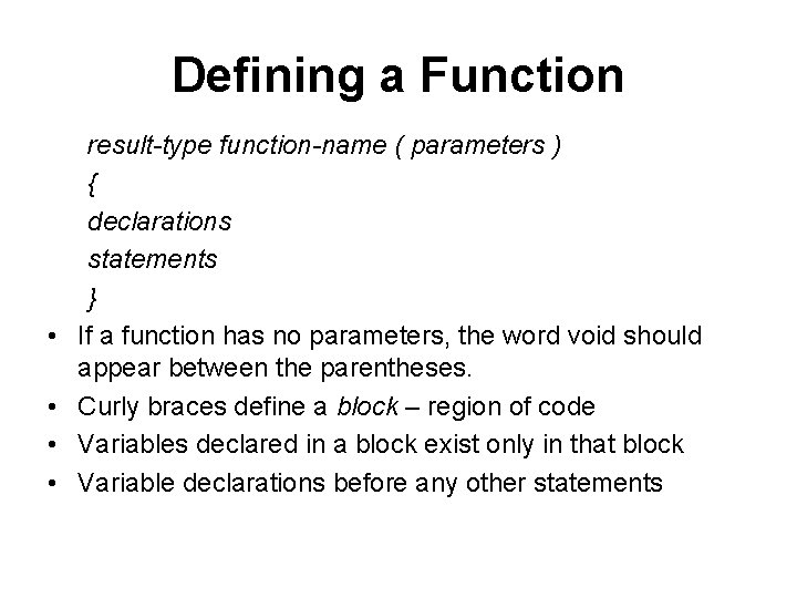 Defining a Function • • result-type function-name ( parameters ) { declarations statements }