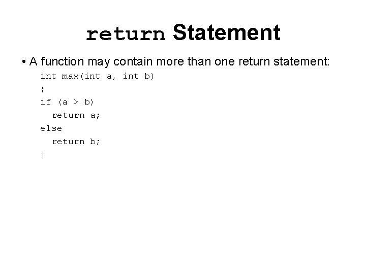 return Statement • A function may contain more than one return statement: int max(int