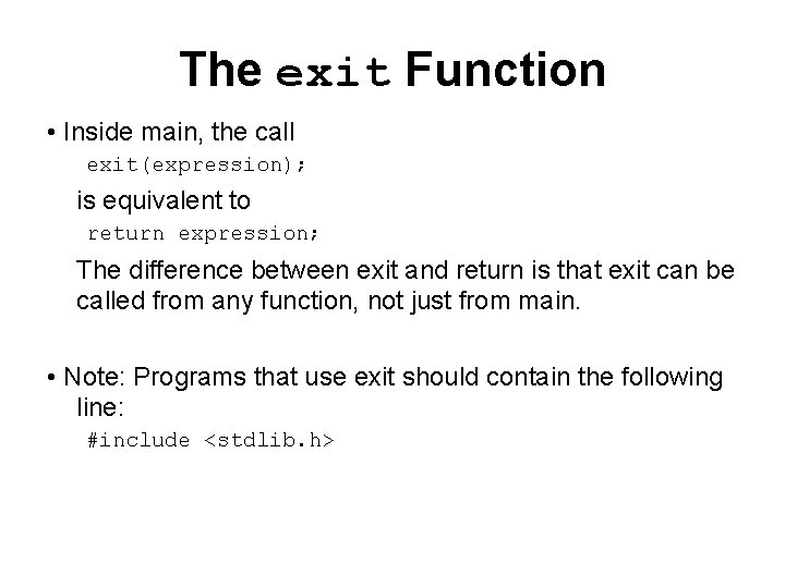 The exit Function • Inside main, the call exit(expression); is equivalent to return expression;