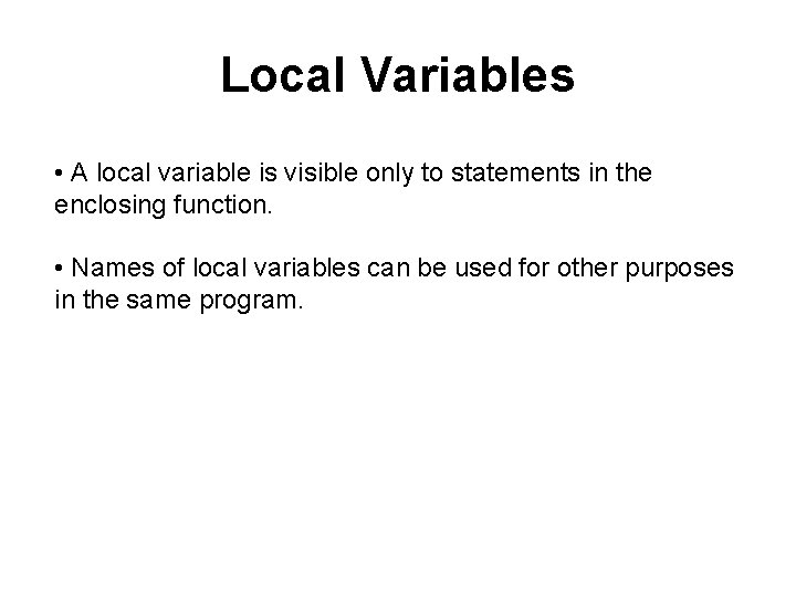 Local Variables • A local variable is visible only to statements in the enclosing