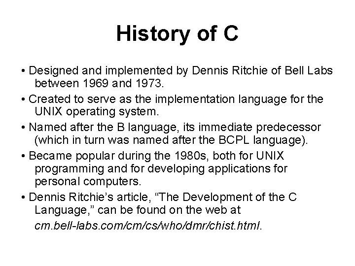 History of C • Designed and implemented by Dennis Ritchie of Bell Labs between