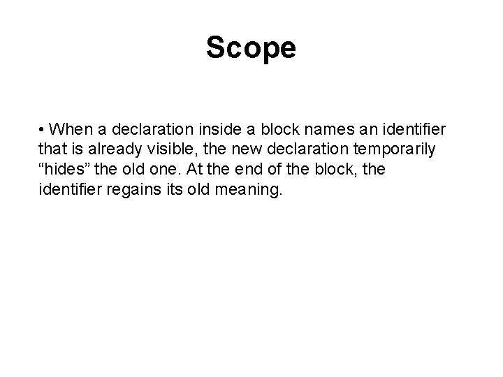 Scope • When a declaration inside a block names an identifier that is already