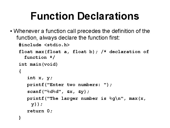 Function Declarations • Whenever a function call precedes the definition of the function, always