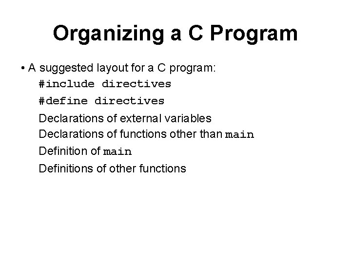 Organizing a C Program • A suggested layout for a C program: #include directives