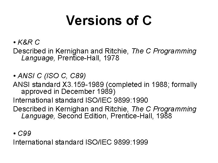 Versions of C • K&R C Described in Kernighan and Ritchie, The C Programming