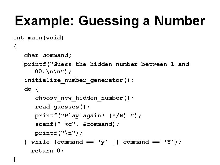 Example: Guessing a Number int main(void) { char command; printf("Guess the hidden number between