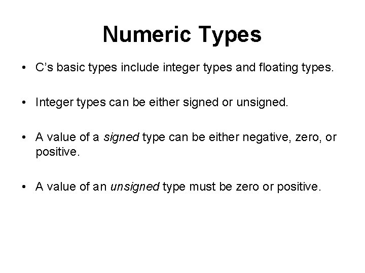 Numeric Types • C’s basic types include integer types and floating types. • Integer