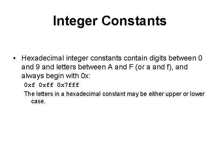Integer Constants • Hexadecimal integer constants contain digits between 0 and 9 and letters