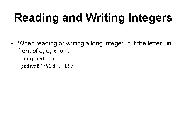 Reading and Writing Integers • When reading or writing a long integer, put the