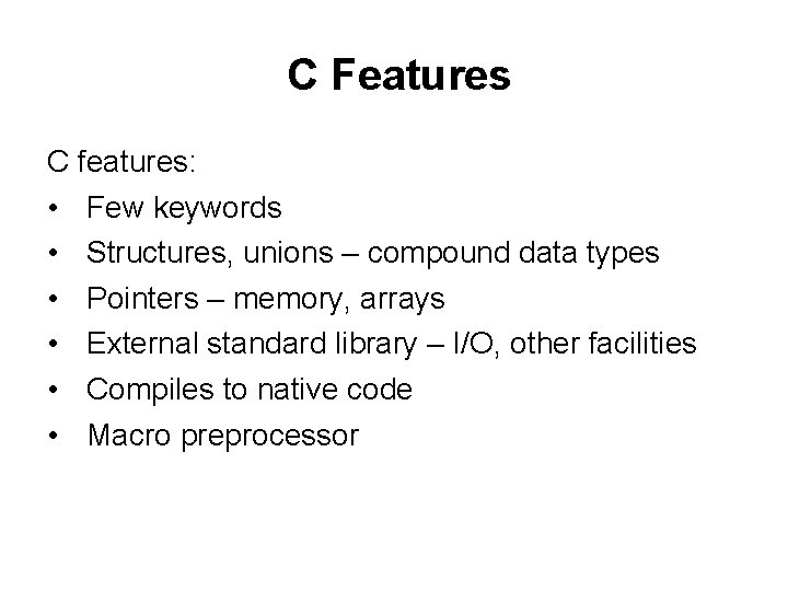 C Features C features: • Few keywords • Structures, unions – compound data types