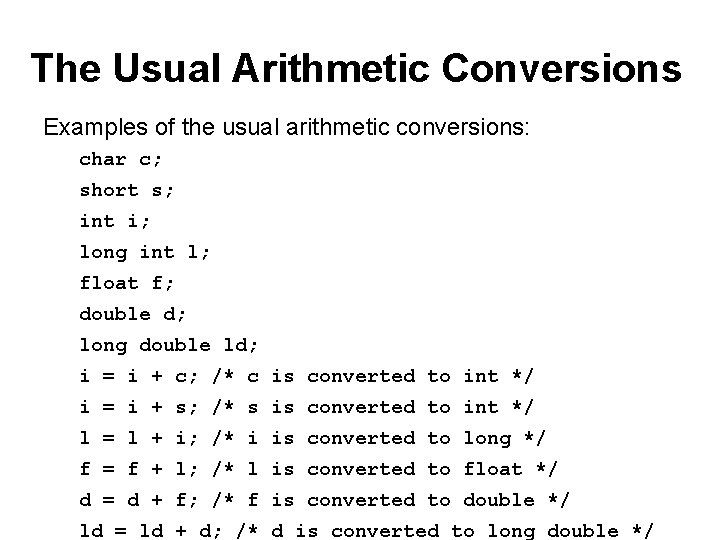 The Usual Arithmetic Conversions Examples of the usual arithmetic conversions: char c; short s;
