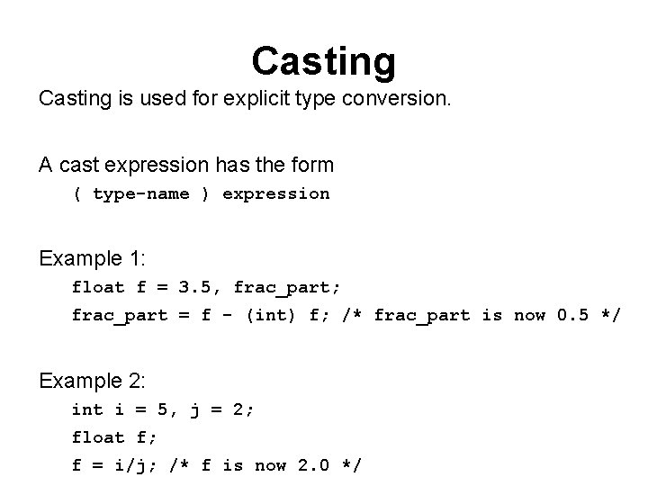 Casting is used for explicit type conversion. A cast expression has the form (