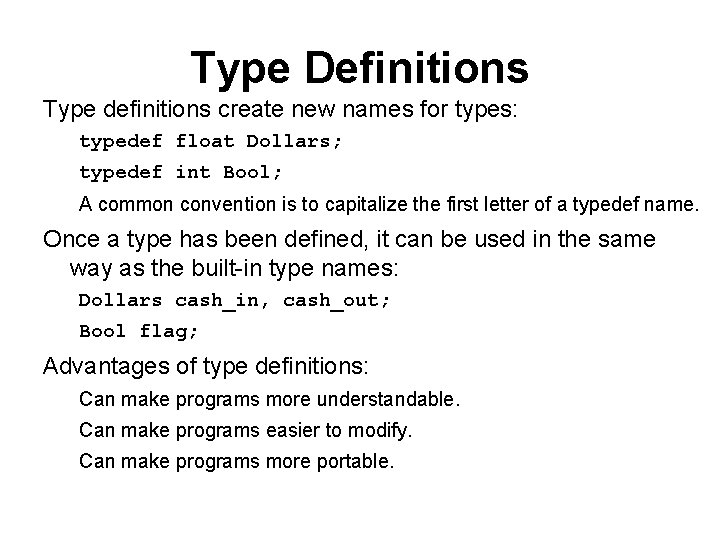 Type Definitions Type definitions create new names for types: typedef float Dollars; typedef int