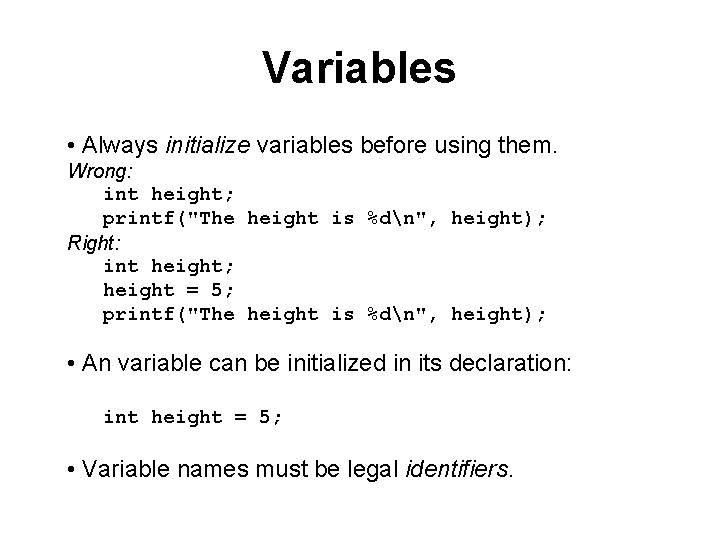 Variables • Always initialize variables before using them. Wrong: int height; printf("The height is