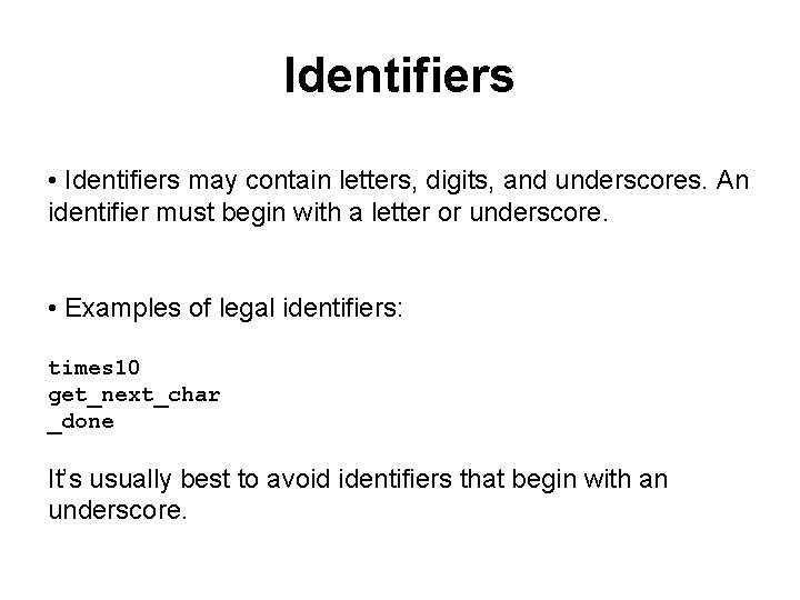 Identifiers • Identifiers may contain letters, digits, and underscores. An identifier must begin with