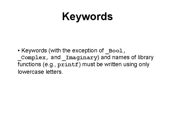 Keywords • Keywords (with the exception of _Bool, _Complex, and _Imaginary) and names of