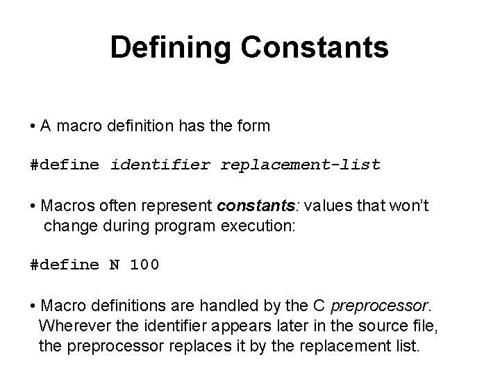 Defining Constants • A macro definition has the form #define identifier replacement-list • Macros
