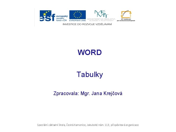 WORD Tabulky Zpracovala: Mgr. Jana Krejčová Speciální základní škola, Česká Kamenice, Jakubské nám. 113,