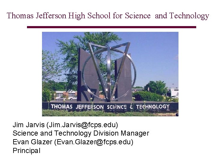 Thomas Jefferson High School for Science and Technology Jim Jarvis (Jim. Jarvis@fcps. edu) Science
