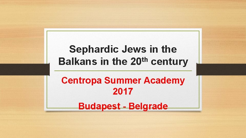 Sephardic Jews in the Balkans in the 20 th century Centropa Summer Academy 2017