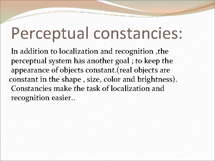 Perceptual constancies: In addition to localization and recognition , the perceptual system has another