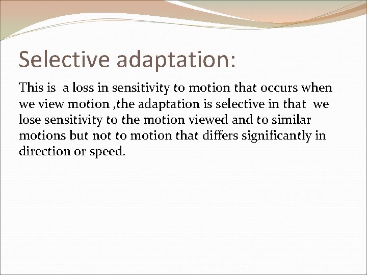 Selective adaptation: This is a loss in sensitivity to motion that occurs when we