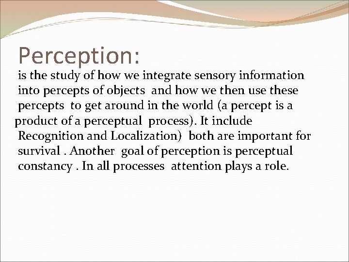 Perception: is the study of how we integrate sensory information into percepts of objects