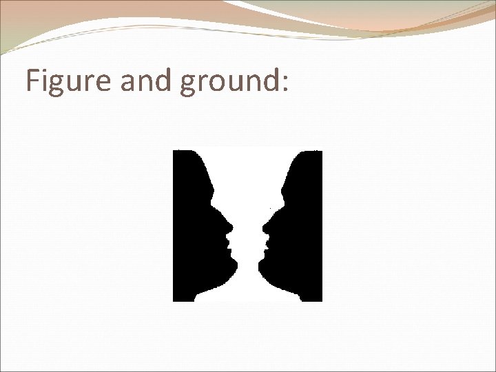 Figure and ground: 