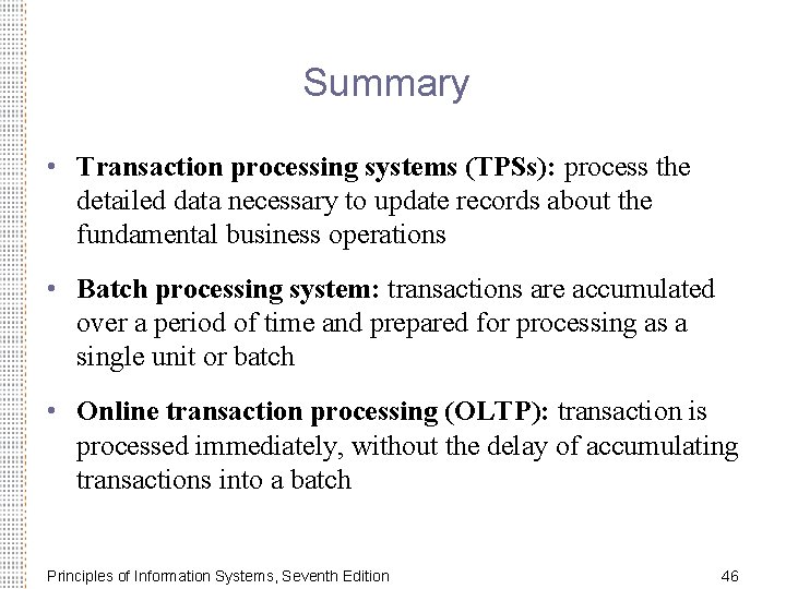 Summary • Transaction processing systems (TPSs): process the detailed data necessary to update records