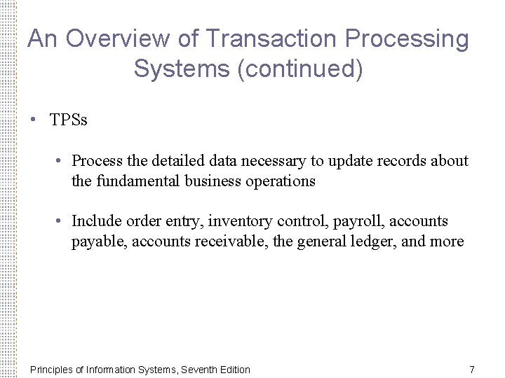 An Overview of Transaction Processing Systems (continued) • TPSs • Process the detailed data