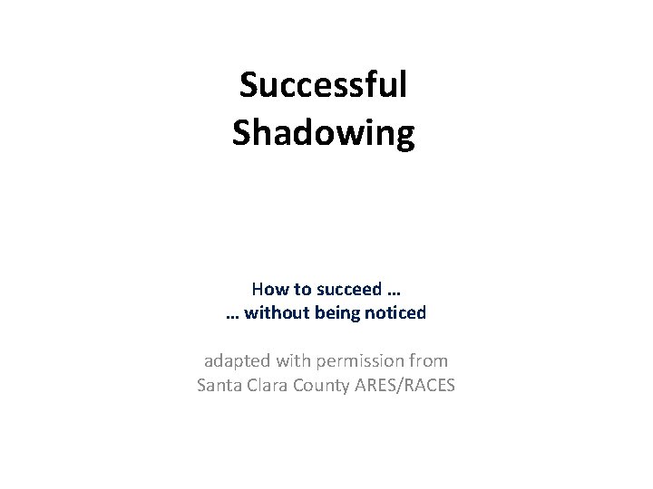 Successful Shadowing How to succeed … … without being noticed adapted with permission from