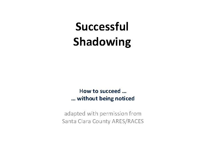 Successful Shadowing How to succeed … … without being noticed adapted with permission from